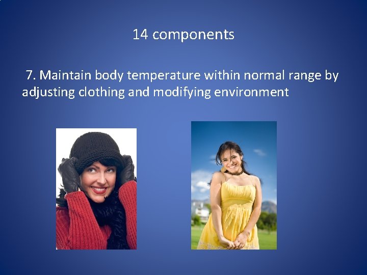 14 components 7. Maintain body temperature within normal range by adjusting clothing and modifying