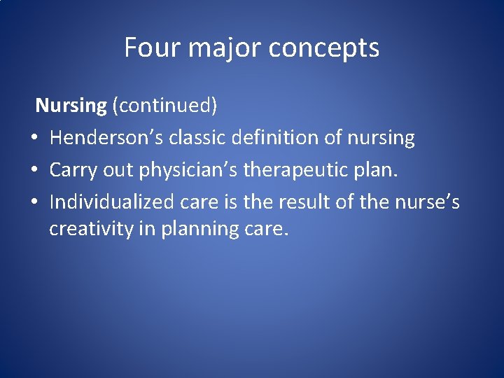 Four major concepts Nursing (continued) • Henderson’s classic definition of nursing • Carry out