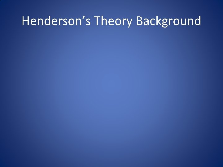 Henderson’s Theory Background 