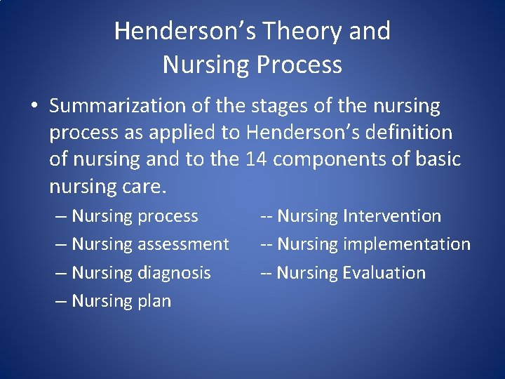 Henderson’s Theory and Nursing Process • Summarization of the stages of the nursing process