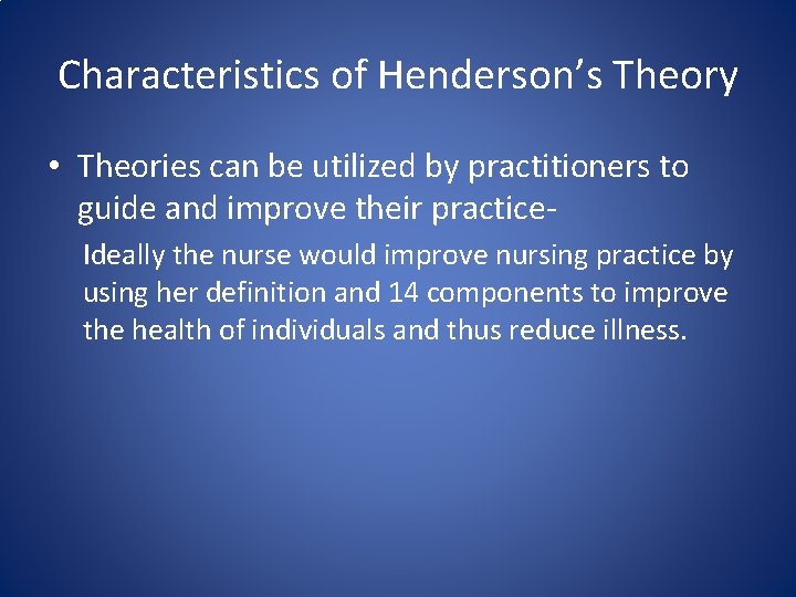 Characteristics of Henderson’s Theory • Theories can be utilized by practitioners to guide and