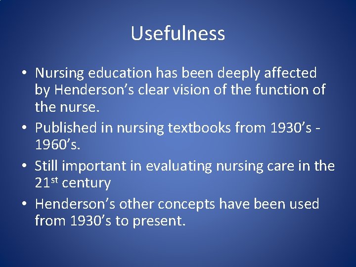 Usefulness • Nursing education has been deeply affected by Henderson’s clear vision of the