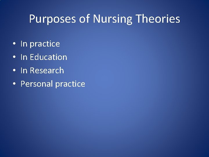 Purposes of Nursing Theories • • In practice In Education In Research Personal practice