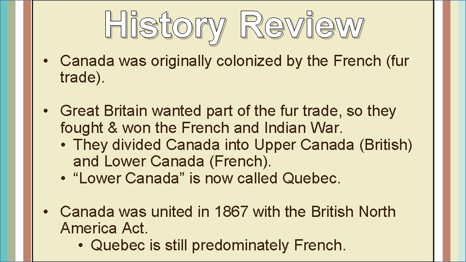 History Review • Canada was originally colonized by the French (fur trade). • Great