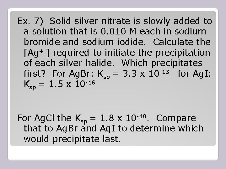 Ex. 7) Solid silver nitrate is slowly added to a solution that is 0.