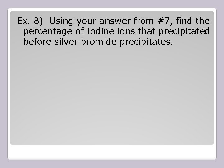 Ex. 8) Using your answer from #7, find the percentage of Iodine ions that