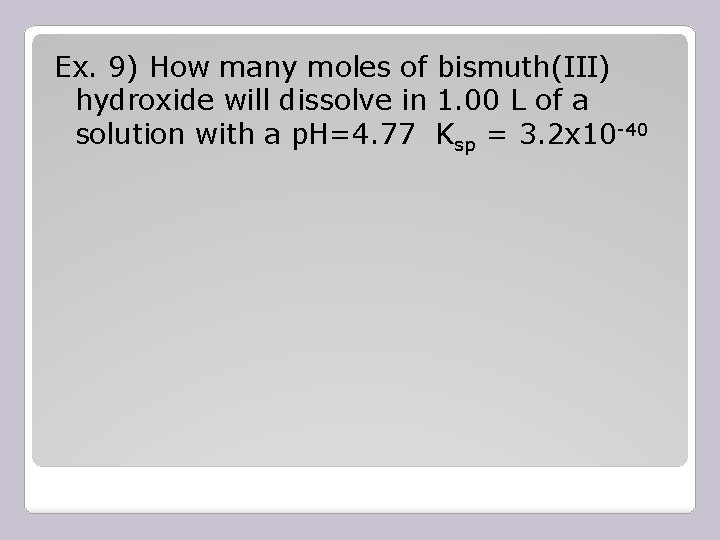 Ex. 9) How many moles of bismuth(III) hydroxide will dissolve in 1. 00 L