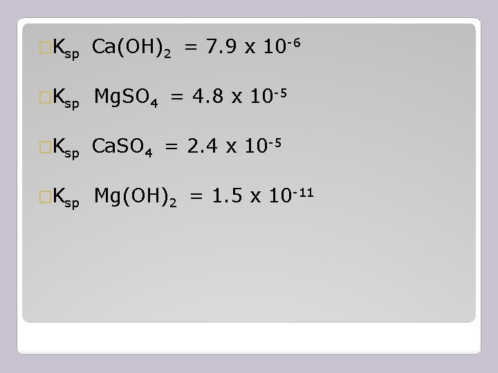 �Ksp Ca(OH)2 = 7. 9 x 10 -6 �Ksp Mg. SO 4 = 4.