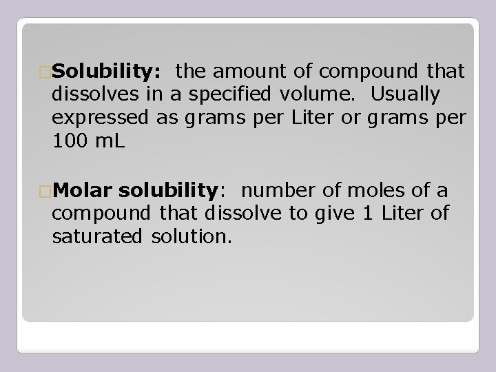 �Solubility: the amount of compound that dissolves in a specified volume. Usually expressed as