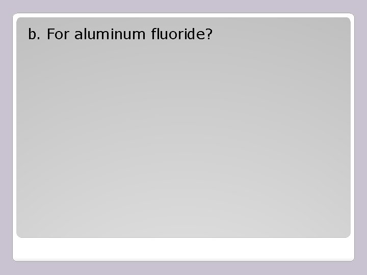 b. For aluminum fluoride? 