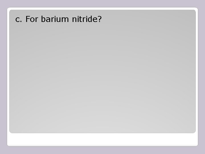 c. For barium nitride? 