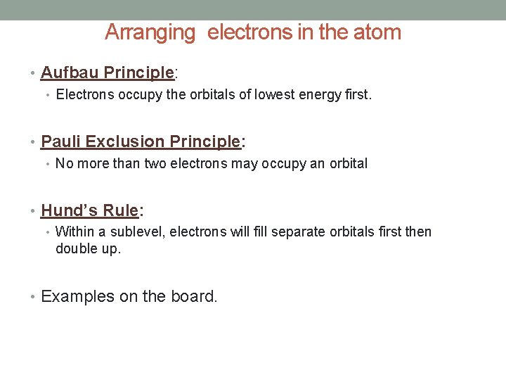 Arranging electrons in the atom • Aufbau Principle: • Electrons occupy the orbitals of