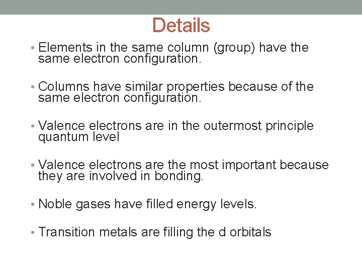 Details • Elements in the same column (group) have the same electron configuration. •