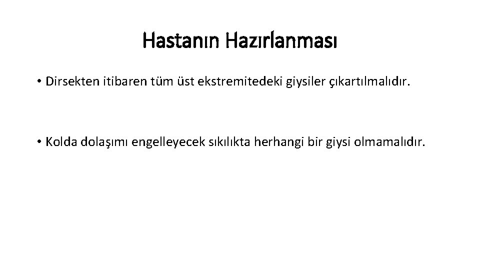 Hastanın Hazırlanması • Dirsekten itibaren tüm üst ekstremitedeki giysiler çıkartılmalıdır. • Kolda dolaşımı engelleyecek