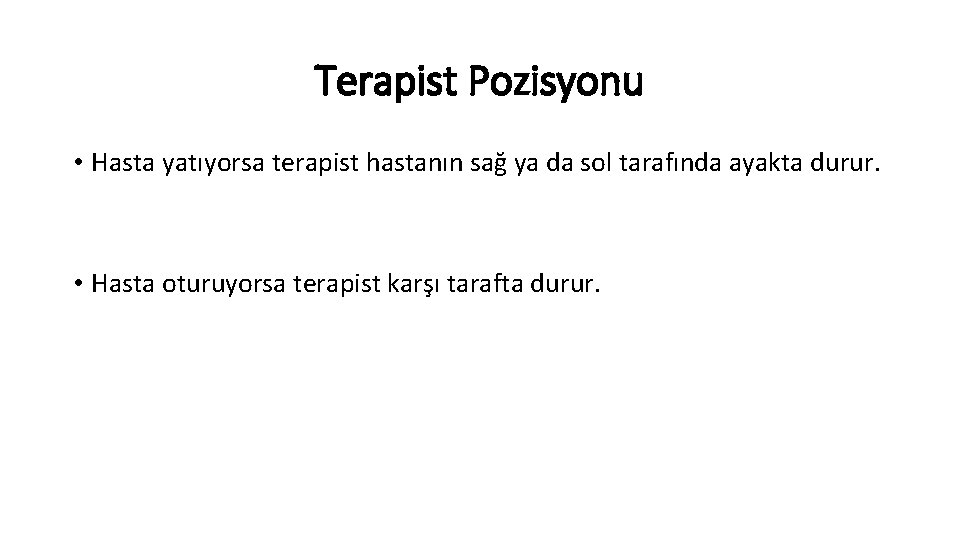 Terapist Pozisyonu • Hasta yatıyorsa terapist hastanın sağ ya da sol tarafında ayakta durur.