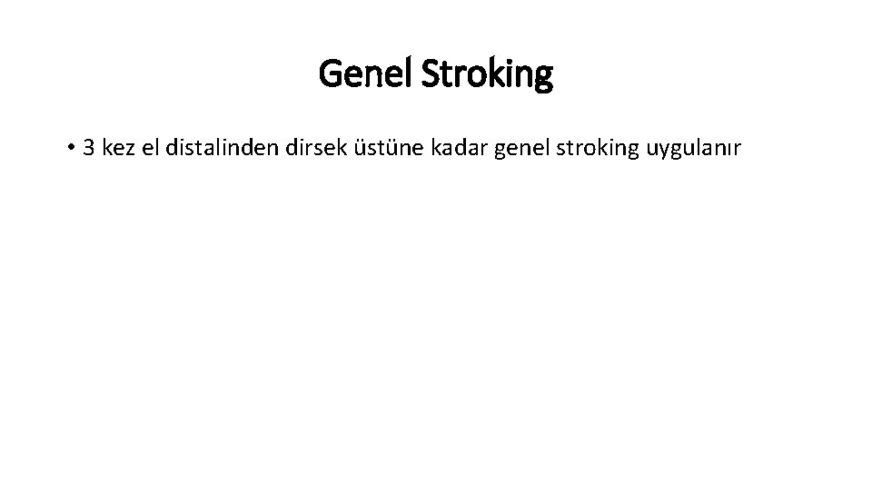 Genel Stroking • 3 kez el distalinden dirsek üstüne kadar genel stroking uygulanır 