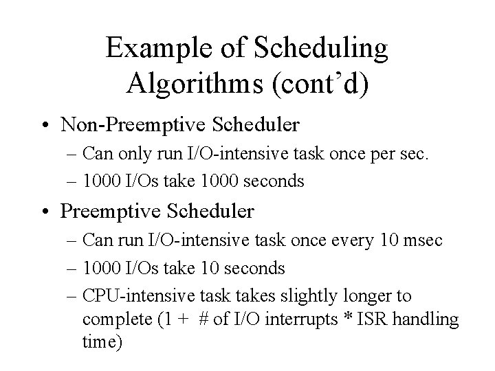 Example of Scheduling Algorithms (cont’d) • Non-Preemptive Scheduler – Can only run I/O-intensive task