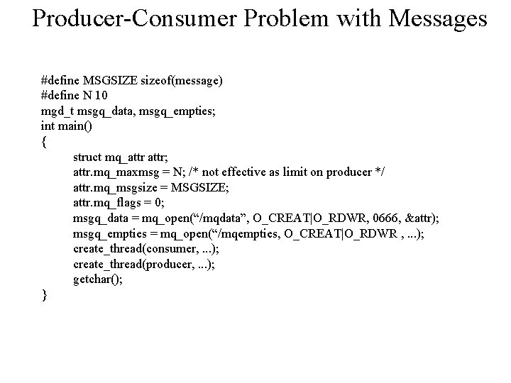 Producer-Consumer Problem with Messages #define MSGSIZE sizeof(message) #define N 10 mgd_t msgq_data, msgq_empties; int