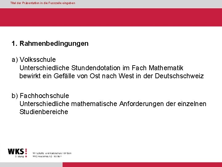 Titel der Präsentation in die Fusszeile eingeben 1. Rahmenbedingungen a) Volksschule Unterschiedliche Stundendotation im