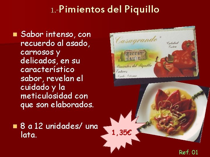 1. -Pimientos del Piquillo n Sabor intenso, con recuerdo al asado, carnosos y delicados,