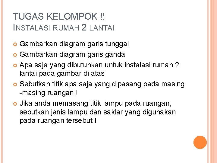 TUGAS KELOMPOK !! INSTALASI RUMAH 2 LANTAI Gambarkan diagram garis tunggal Gambarkan diagram garis TUGAS KELOMPOK !! INSTALASI RUMAH 2 LANTAI Gambarkan diagram garis tunggal Gambarkan diagram garis
