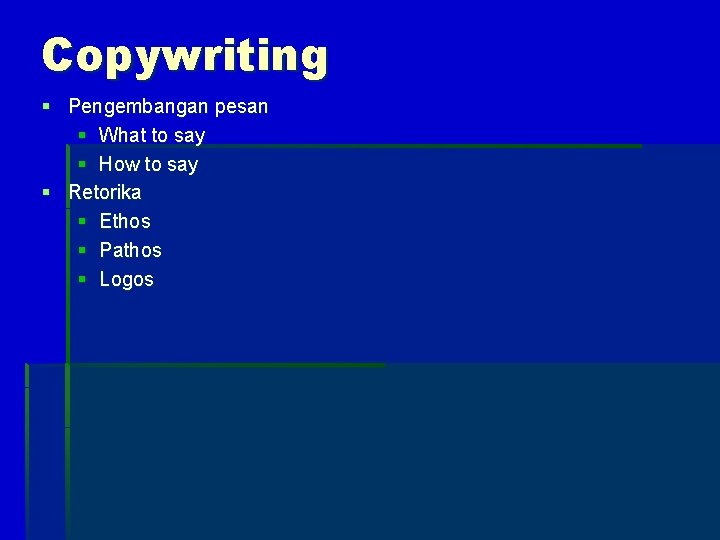 Copywriting § Pengembangan pesan § What to say § How to say § Retorika