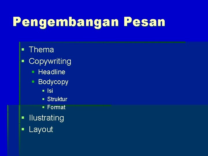 Pengembangan Pesan § Thema § Copywriting § Headline § Bodycopy § Isi § Struktur