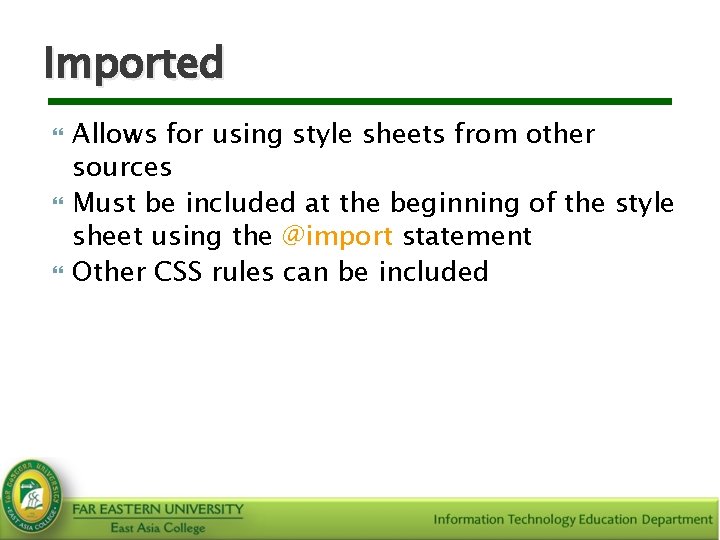 Imported Allows for using style sheets from other sources Must be included at the
