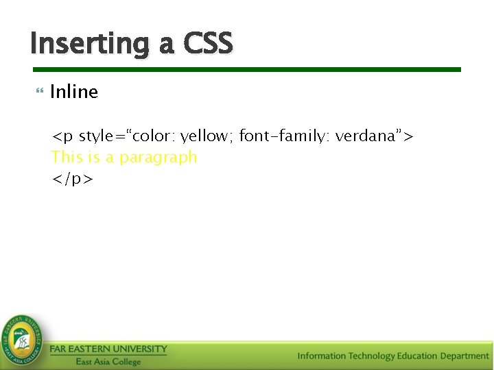 Inserting a CSS Inline <p style=“color: yellow; font-family: verdana”> This is a paragraph </p>