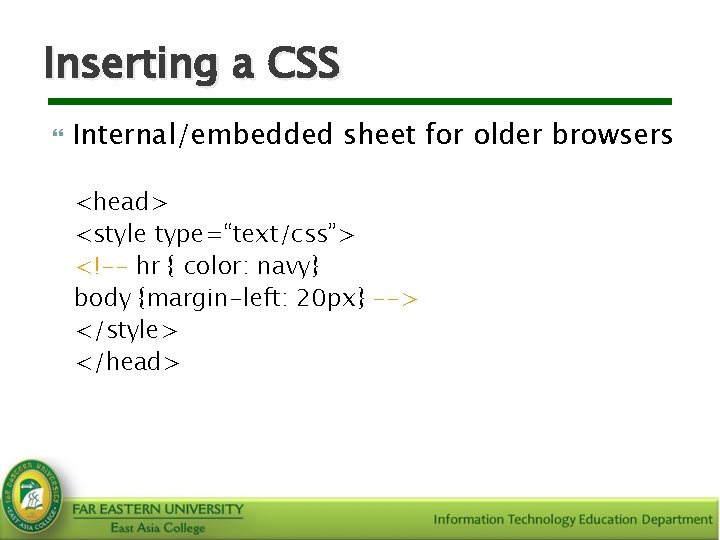 Inserting a CSS Internal/embedded sheet for older browsers <head> <style type=“text/css”> <!-- hr {