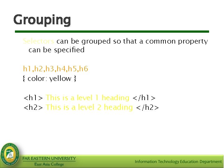 Grouping Selectors can be grouped so that a common property can be specified h