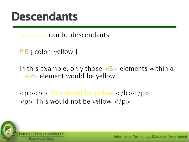 Descendants Selectors can be descendants P B { color: yellow } In this example,