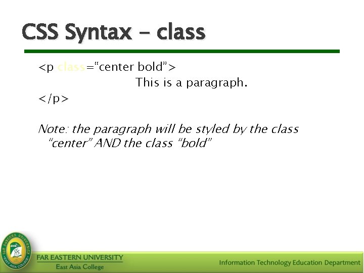 CSS Syntax - class <p class=“center bold”> This is a paragraph. </p> Note: the