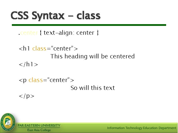 CSS Syntax - class. center { text-align: center } <h 1 class=“center”> This heading