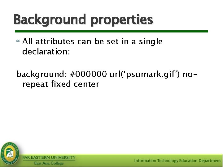 Background properties All attributes can be set in a single declaration: background: #000000 url(‘psumark.
