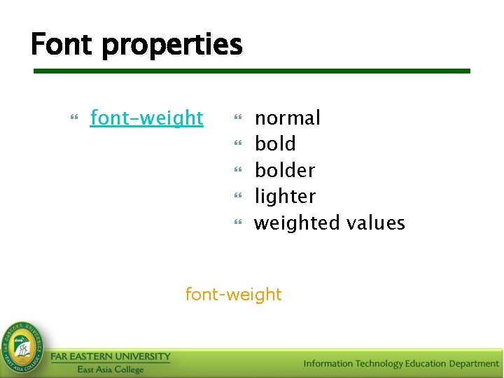 Font properties font-weight normal bolder lighter weighted values Syntax: body {font-weight: bold} 