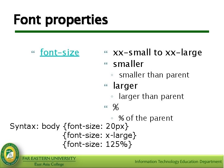 Font properties font-size xx-small to xx-large smaller ◦ smaller than parent larger ◦ larger
