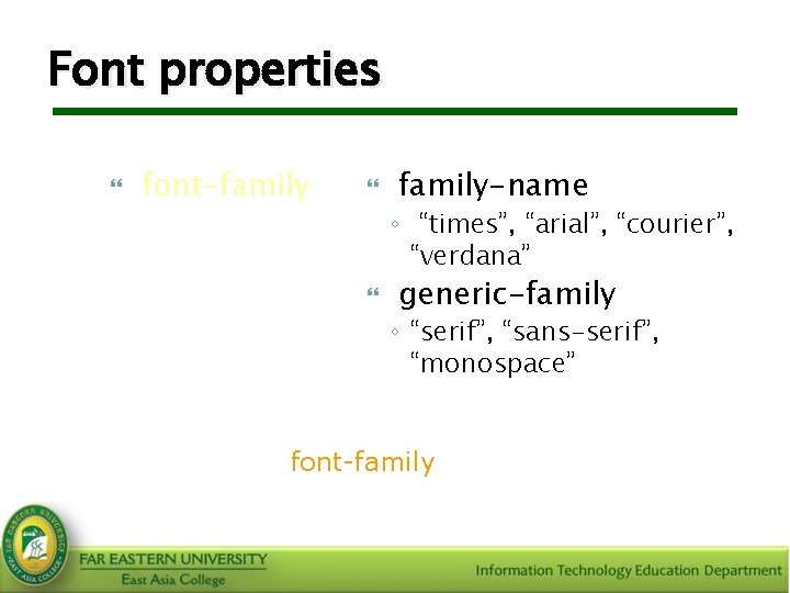 Font properties font-family-name ◦ “times”, “arial”, “courier”, “verdana” generic-family ◦ “serif”, “sans-serif”, “monospace” Syntax: