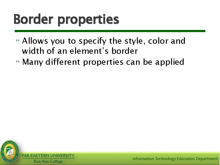 Border properties Allows you to specify the style, color and width of an element’s