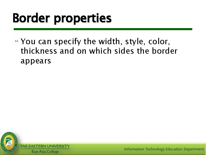 Border properties You can specify the width, style, color, thickness and on which sides