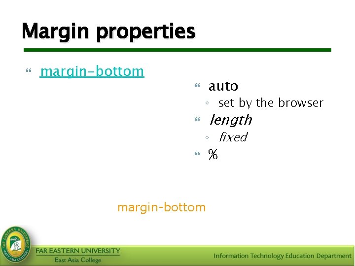 Margin properties margin-bottom auto ◦ set by the browser length ◦ fixed % Syntax: