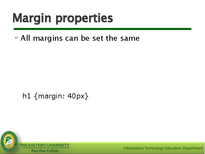 Margin properties All margins can be set the same h 1 {margin: 40 px}
