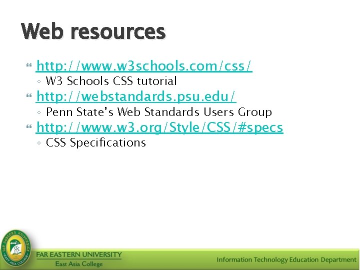 Web resources http: //www. w 3 schools. com/css/ ◦ W 3 Schools CSS tutorial