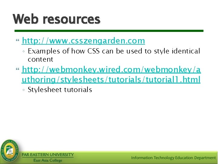 Web resources http: //www. csszengarden. com ◦ Examples of how CSS can be used