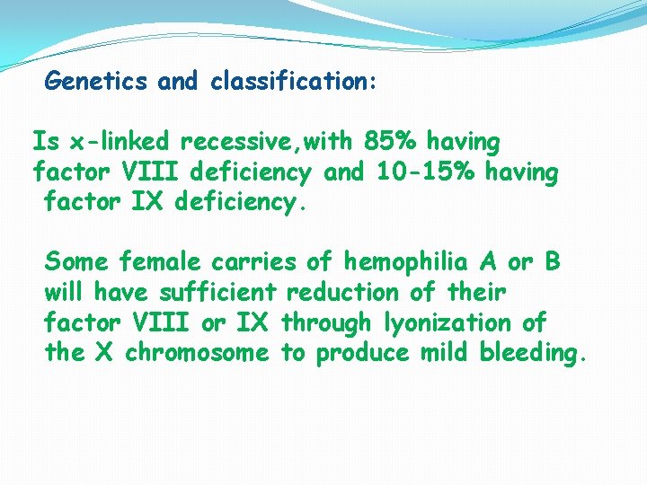 Genetics and classification: Is x-linked recessive, with 85% having factor VIII deficiency and 10