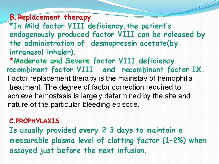 B. Replacement therapy *In Mild factor VIII deficiency, the patient’s endogenously produced factor VIII