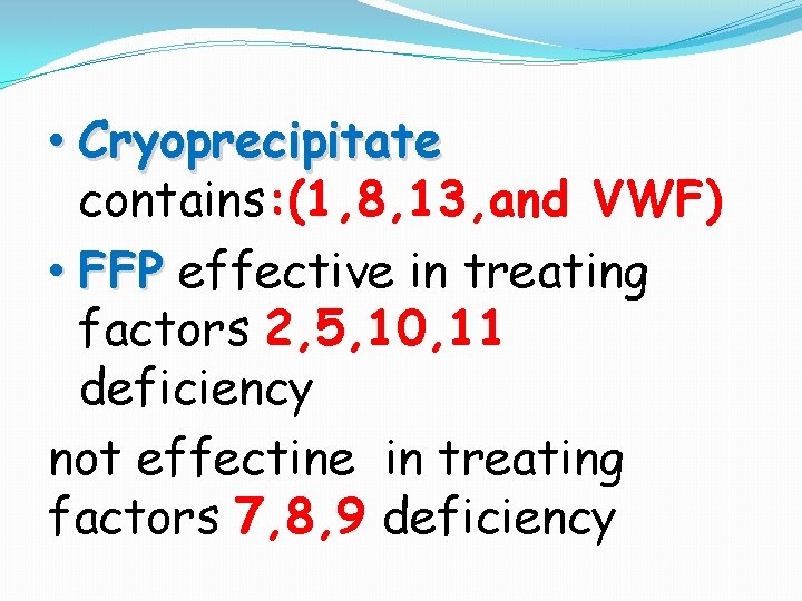  • Cryoprecipitate contains: (1, 8, 13, and VWF) • FFP effective in treating