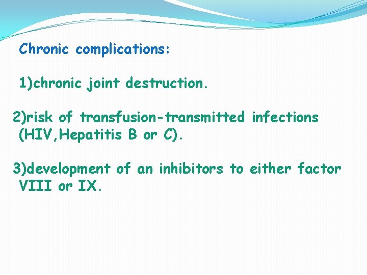 Chronic complications: 1)chronic joint destruction. 2)risk of transfusion-transmitted infections (HIV, Hepatitis B or C).