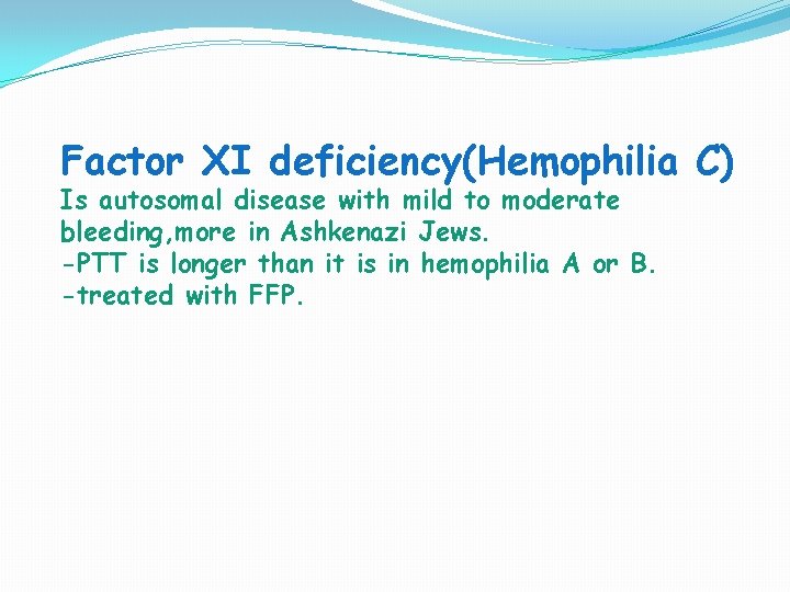 Factor XI deficiency(Hemophilia C) Is autosomal disease with mild to moderate bleeding, more in