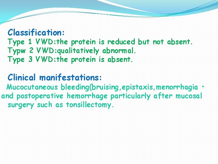 Classification: Type 1 VWD: the protein is reduced but not absent. Typw 2 VWD: